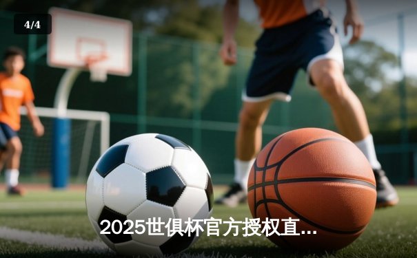2025世俱杯官方授权直播平台揭晓，球迷狂欢盛宴即将开启 - 4