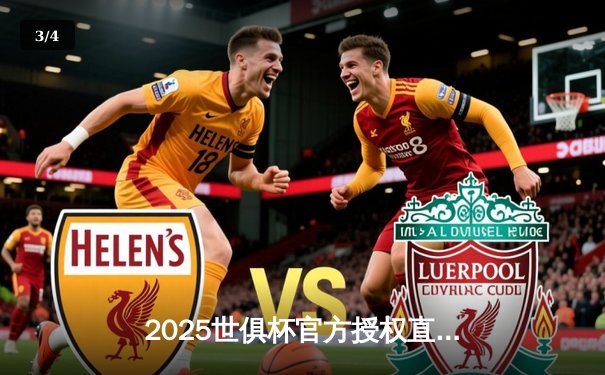 2025世俱杯官方授权直播平台揭晓，全球顶级俱乐部集结新赛制 - 3