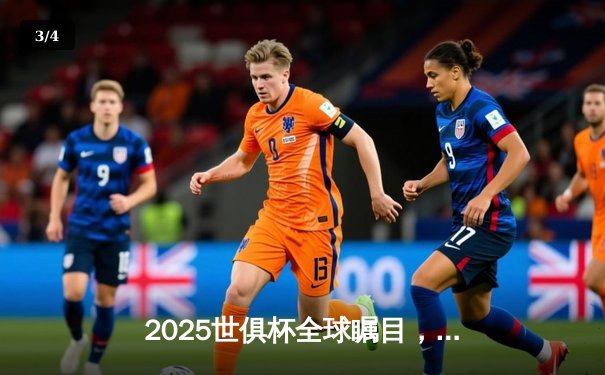 2025世俱杯全球瞩目，中国授权平台独家直播揭晓 - 3