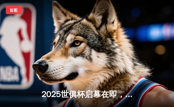 2025世俱杯启幕在即，数字直播平台争夺战率先打响