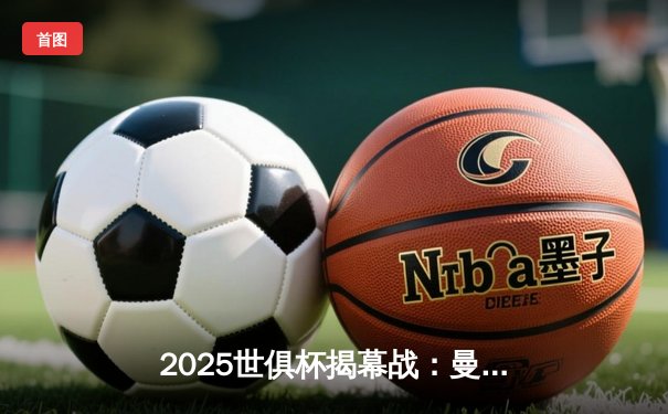 2025世俱杯揭幕战：曼城3-1逆转浦和红钻，哈兰德双响定乾坤