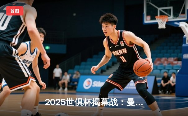 2025世俱杯揭幕战：曼城3-1逆转浦和红钻，哈兰德双响定乾坤