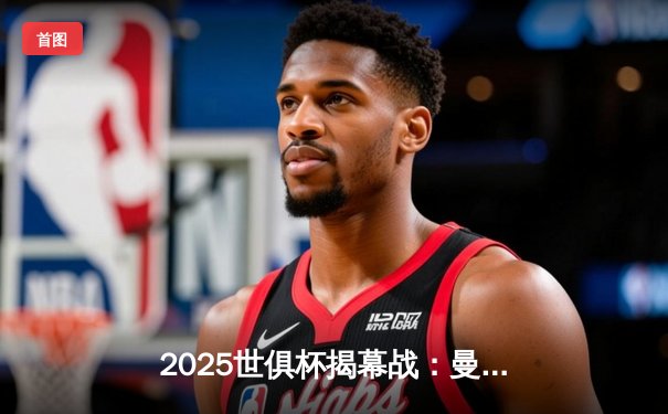 2025世俱杯揭幕战：曼城3-1逆转浦和红钻，哈兰德双响定乾坤