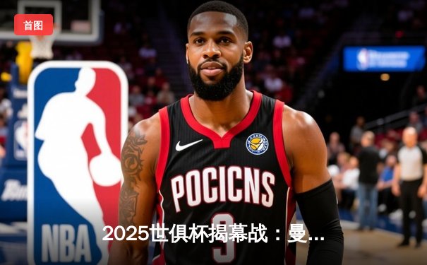 2025世俱杯揭幕战：曼城3-1逆转浦和红钻，哈兰德双响锁定胜局